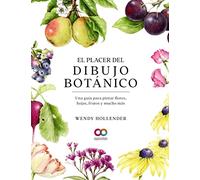 El placer del dibujo botánico. Una guía para pintar flores, hojas, frutos y mucho más