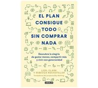 El Plan Consigue Todo Sin Comprar Nada / The Buy Nothing, Get Everything Plan: Discover The Joy Of Spending Less, Sharing More, And Living Generously