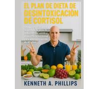 EL PLAN DE DIETA DE DESINTOXICACIÓN DE CORTISOL: Una guía holística para la pérdida de peso, la reducción del estrés y el equilibrio hormonal para adultos mayores de 40 años