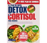El Plan De Dieta Detox De Cortisol Para Mujeres: Plan de alimentación sencillo con recetas antiinflamatorias y sin gluten para reducir el estrés, perder grasa abdominal y equilibrar las hormonas