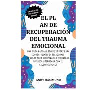El Plan de Recuperación del Trauma Emocional: Una Guía Paso a Paso de 21 Días para Sobrevivientes de Relaciones Tóxicas para Recuperar la Seguridad Interior y Terminar con el Ciclo del Dolor