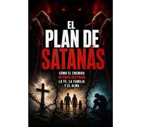 El Plan de Satanás: Cómo el enemigo intenta destruir la fe, la familia y el alma