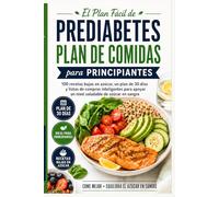 El Plan Fácil de Comidas para Prediabetes para Principiantes: 100 recetas bajas en azúcar, un plan de 30 días y listas de compras inteligentes para apoyar un nivel saludable de azúcar en sangre