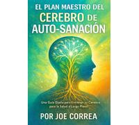 El Plan Maestro del Cerebro de Auto-Sanación: Una Guía Diaria para Entrenar tu Cerebro para la Salud a Largo Plazo