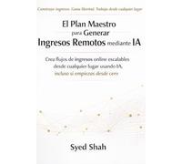 El Plan Maestro para Generar Ingresos Remotos mediante IA: Crea flujos de ingresos online escalables desde cualquier lugar usando IA, incluso si empiezas desde cero.