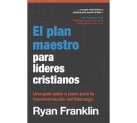 El plan maestro para líderes cristianos: Una guía paso a paso para la transformación del liderazgo
