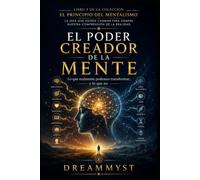 EL PODER CREADOR DE LA MENTE: Lo que realmente podemos transformar... y lo que no: COLECCIÓN EL PRINCIPIO DEL MENTALISMO: La idea que podría cambiar para siempre nuestra comprensión de la realidad
