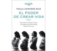 El poder de crear vida: Todo sobre el embarazo, el parto y el posparto, para estar contigo desde el primer día