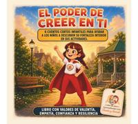El Poder de Creer en Ti: 6 cuentos cortos infantiles para ayudar a los niños a descubrir su fortaleza interior en sus actividades. Libro con valores de Valentía, Empatía, Confianza y Resiliencia