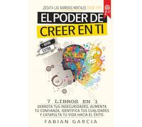 El poder de creer en ti: 7 Libros en 1: Derrota tus Inseguridades, aumentar tu confianza, identifica tus cualidades y catapulta tu vida hacia el éxito. ¡Desata las barreras mentales desde hoy!