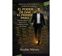 El poder de Dar el Primer Paso: Deja de esperar,activa tu fe y comienza a construir la vida que deseas