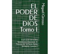 EL PODER DE DIOS Tomo I: Explicación de la obra "Quaestiones Disputatae de Potentia Dei" de Santo Tomás de Aquino: Cuestion I