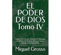 EL PODER DE DIOS Tomo IV: Explicación de la obra "Quaestiones Disputatae de Potentia Dei" de Santo Tomás de Aquino: Cuestión III (Artículos X-XIX)