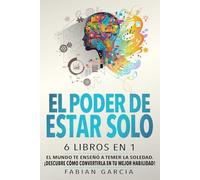 El poder de estar solo: 6 libros en 1: El mundo te enseñó a temer la soledad. ¡Descubre cómo convertirla en tu mejor habilidad!
