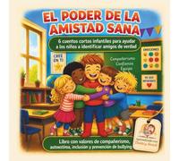 El Poder de la Amistad Sana: 6 cuentos cortos infantiles para ayudar a los niños a identificar amigos de verdad. Libro con valores de compañerismo, autoestima, inclusión y prevención de bullying