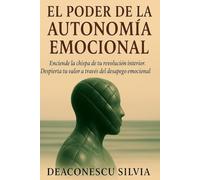 El Poder De La Autonomía Emocional: La chispa que enciende tu revolución interior. Despierta tu Valor desde el desapego emocional.