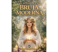 El Poder de la Bruja Moderna: Sabiduría ancestral, rituales espirituales y el despertar del poder femenino