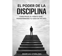 El Poder de la Disciplina: Construye el hábito que transformará tu vida en 90 días