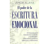 EL PODER DE LA ESCRITURA EMOCIONAL: El lenguaje para transformar el miedo y la ansiedad. Guía teórico-práctica (ejercicios y reflexiones)