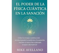 EL PODER DE LA FÍSICA CUÁNTICA EN LA SANACIÓN: Cómo la energía cuántica está revolucionando la medicina y la sanación, ¡Incluso si nunca has explorado terapias alternativas!