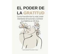 EL PODER DE LA GRATITUD.: Como transformar tu vida, crear bienestar emocional y cambiar tus hábitos en 30 días.