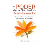 El Poder de la Gratitud es Transformador: Cambia la forma de ver las cosas y las cosas que ves cambiarán