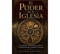 El Poder de la Iglesia: Fe, política, educación y cultura: la influencia que cambió la historia