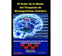 El Poder de la Mente Cuántica en el Biomagnetismo: Manual para Desarrollar el Cerebro Cuántico del Terapeuta de Biomagnetismo para la sanación