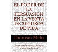 El Poder De La Persuasion En La Venta De Seguros De Vida: Quizás El Más Excitante, Lucrativo Y Satisfactorio Trabajo En El Mundo De Los Negocios Es La Profesión De La Venta De Seguros De Vida