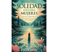 El poder de la soledad, guía para mujeres: Abrazar la independencia y la autonomía a través de la soledad
