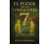 EL PODER DE LAS 7 PREGUNTAS: CÓMO DESCUBRIR EL PROPÓSITO DE TU VIDA Y VIVIR CON SENTIDO