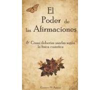 El Poder De Las Afirmaciones: Cómo Usarlas Según La Física Cuántica: Claves Para Manifestar Y Atraer La Realidad Que Deseas. (Spanish Edition)