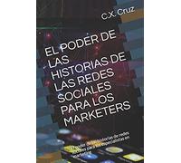El Poder De Las Historias De Las Redes Sociales Para Los Marketers: El Poder De Las Historias De Redes Sociales Para Los Especialistas En Marketing