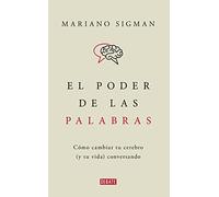 El poder de las palabras: Cómo cambiar tu cerebro (y tu vida) conversando