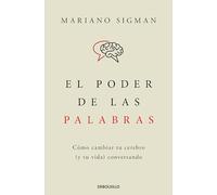 El poder de las palabras: Cómo cambiar tu cerebro (y tu vida) conversando