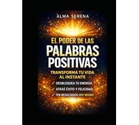 El Poder de las Palabras Positivas: Transforma tu vida, desbloquea tu energía y atrae éxito y felicidad hoy