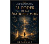 El Poder de las Sincronicidades: Cuando el universo parece responder: Colección La Intuición Oculta: El Poder Invisible que Guía tu Vida (LIBRO 7)