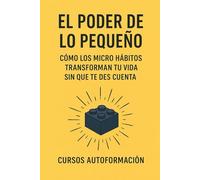 El Poder de lo Pequeño: Cómo los Micro Hábitos Transforman tu Vida sin que te des cuenta