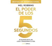 El poder de los 5 segundos: Sé valiente en el día a día y transforma tu vida