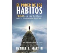 El poder de los hábitos: 7 pasos para crear la vida que deseas a través de pequeñas acciones