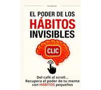 El Poder de los Hábitos Invisibles: Del café al scroll… Recupera el poder de tu mente con hábitos pequeños: un plan de 72 horas para transformar tu vida con rutinas simples y sostenibles.
