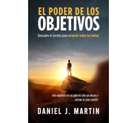 El poder de los objetivos: Descubre el secreto para alcanzar todas tus metas