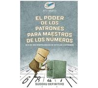 El Poder De Los Patrones Para Maestros De Los Números Sudoku Definitivo Más De 200 Rompecabezas De Difíciles A Extremos