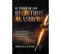 El Poder de los Registros Akáshicos: Guía espiritual para desbloquear tu propósito y transformar tu vida