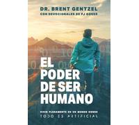 El Poder De Ser Humano: Vivir Plenamente en un Mundo Donde todo es Artificial