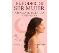 EL PODER DE SER MUJER: ABUNDANTE, TALENTOSA Y FEMENINA