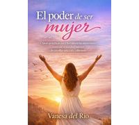 El poder de ser mujer: Claves prácticas para fortalecer tu autoestima, construir seguridad interior y desarrollar una vida coherente