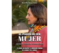 El Poder de Ser Mujer. Música. Ciencia. Superación: El legado, los Desafios y la Innovación Femenina en la Ciencia y en la Música
