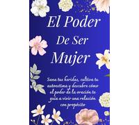 El Poder De Ser Mujer: Sana tus heridas, cultiva tu autoestima y descubre cómo el poder de la oración te guía a vivir una relación con propósito.