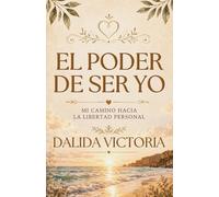 El Poder De Ser Yo: Mi Camino Hacia La Libertad Personal